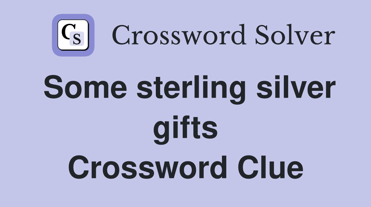 Some sterling silver gifts Crossword Clue