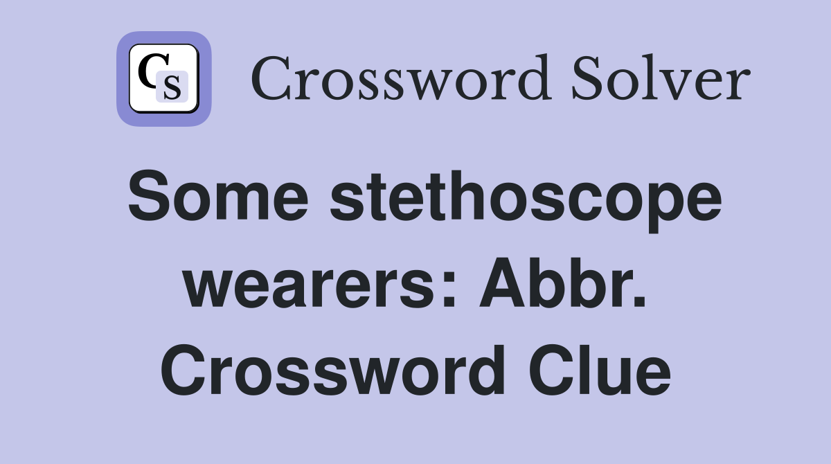 Some stethoscope wearers: Abbr. Crossword Clue