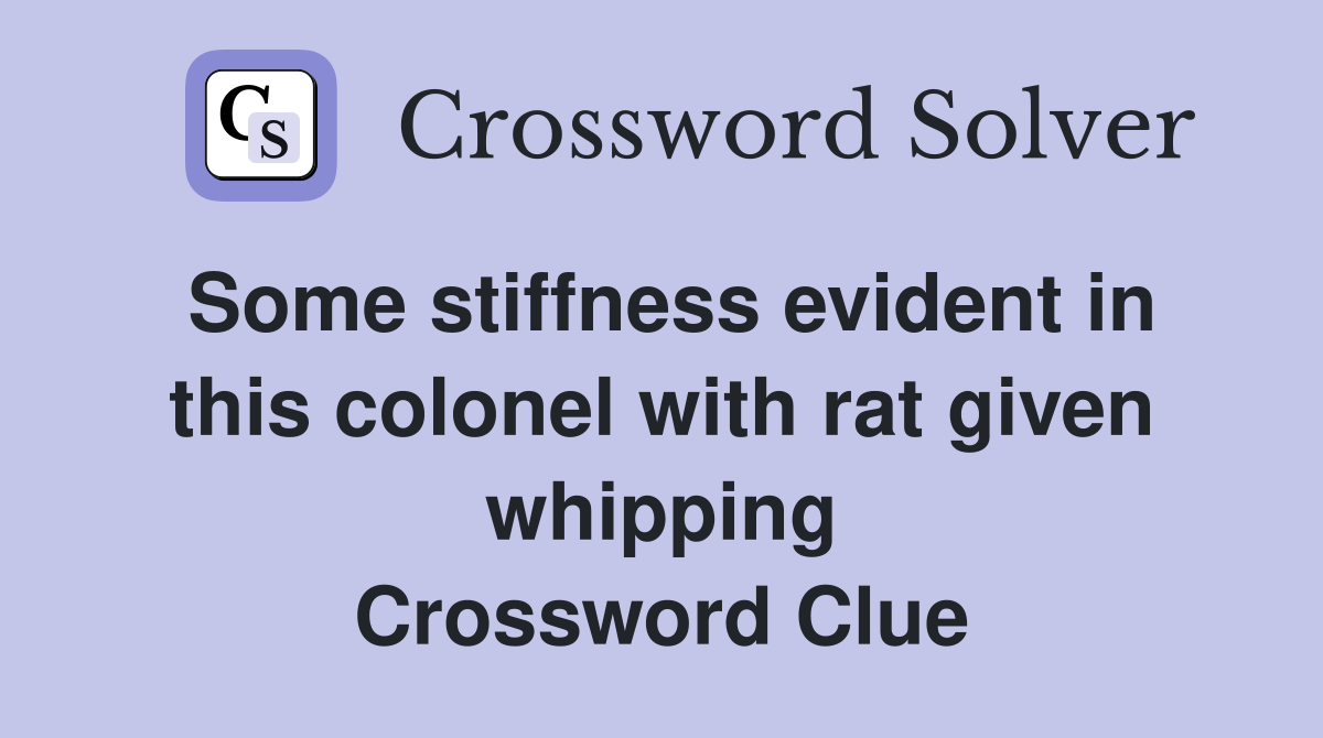 Some stiffness evident in this colonel with rat given whipping Crossword Clue