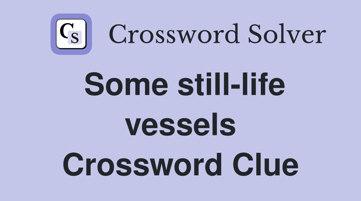 Some still-life vessels Crossword Clue