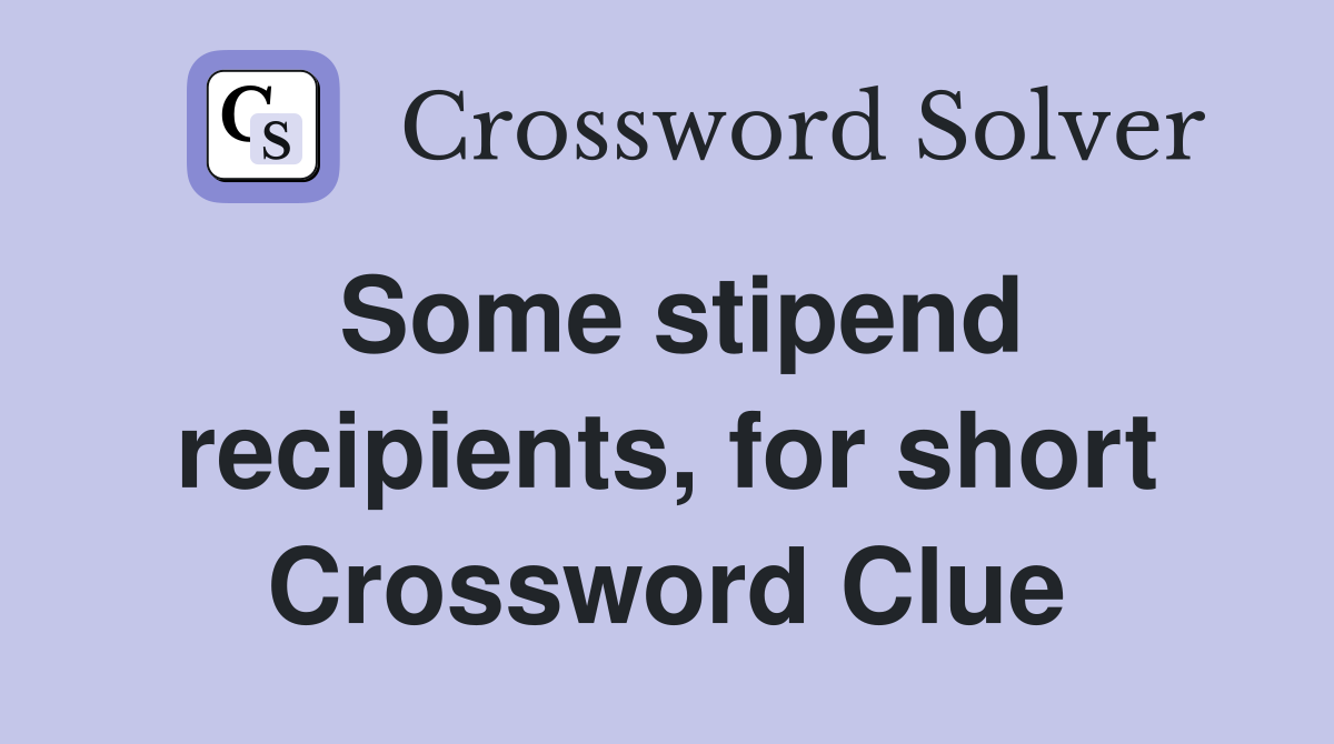 Some stipend recipients, for short Crossword Clue