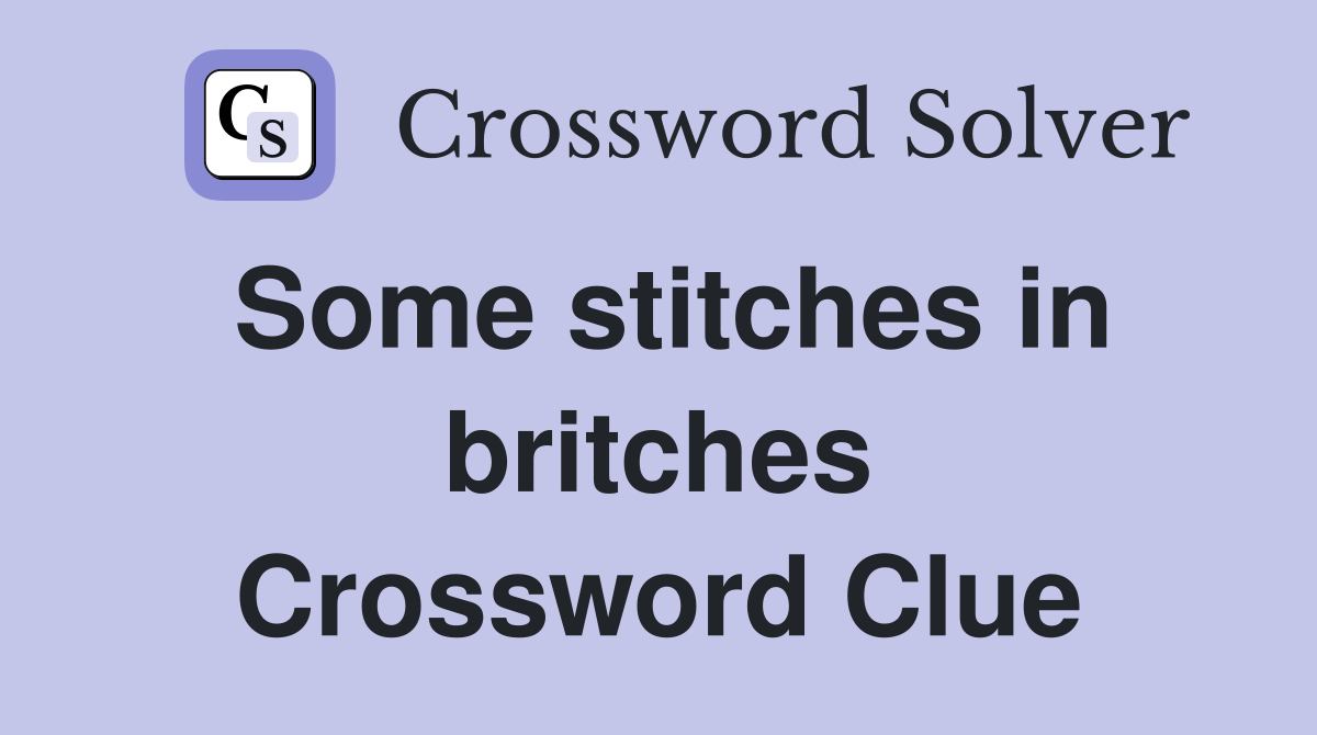 Some stitches in britches Crossword Clue