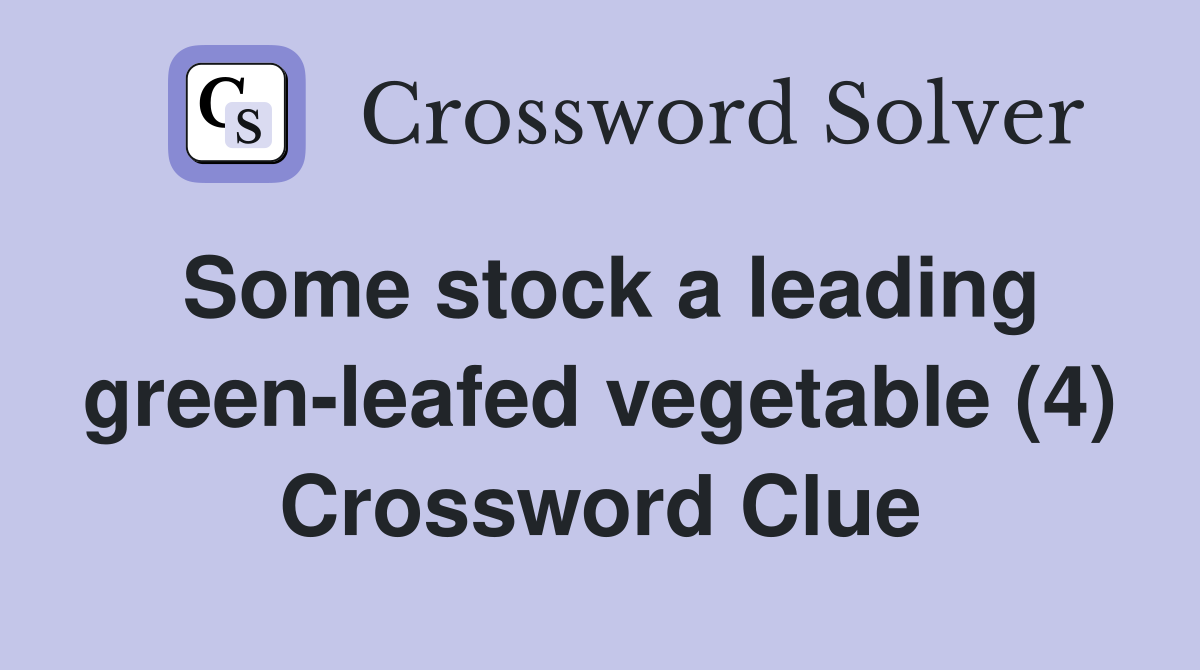 Some stock a leading green-leafed vegetable (4) Crossword Clue