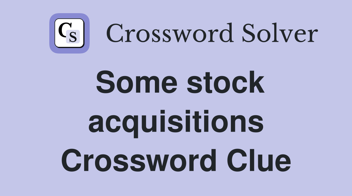 Some stock acquisitions Crossword Clue