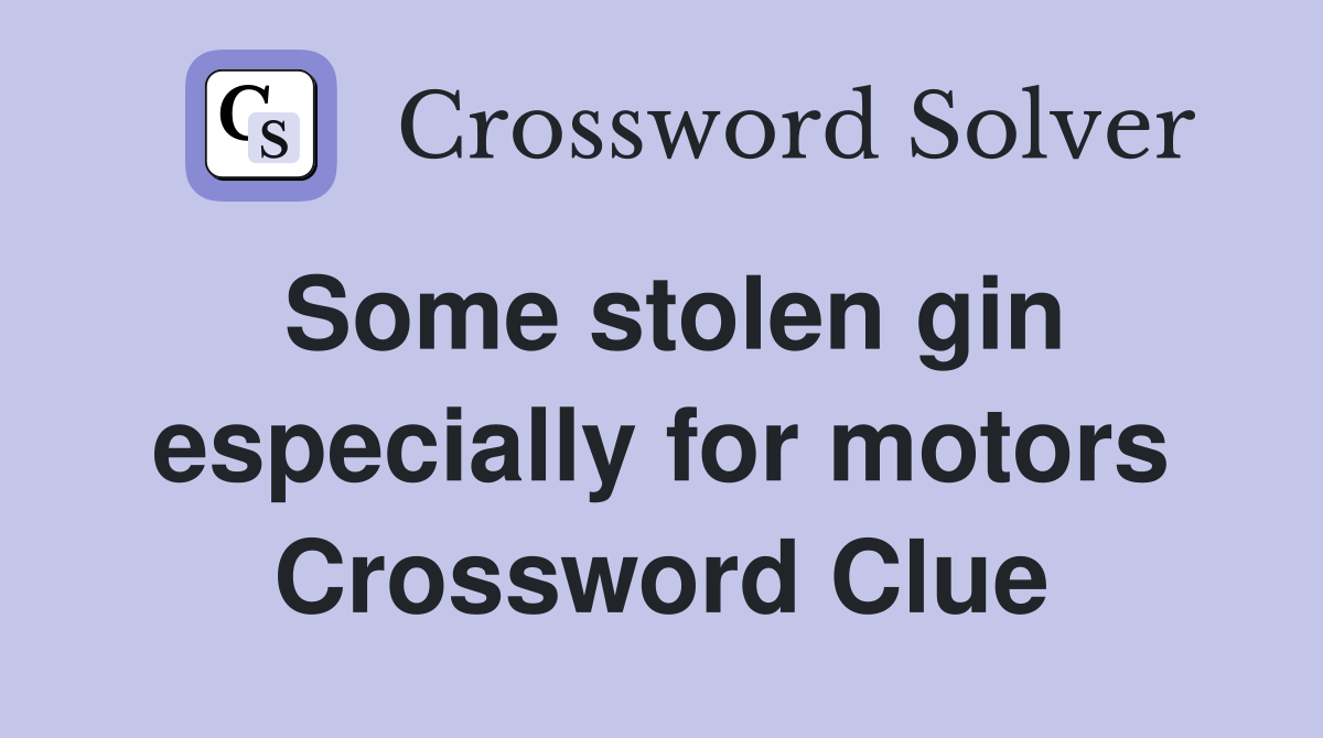 Some stolen gin especially for motors Crossword Clue