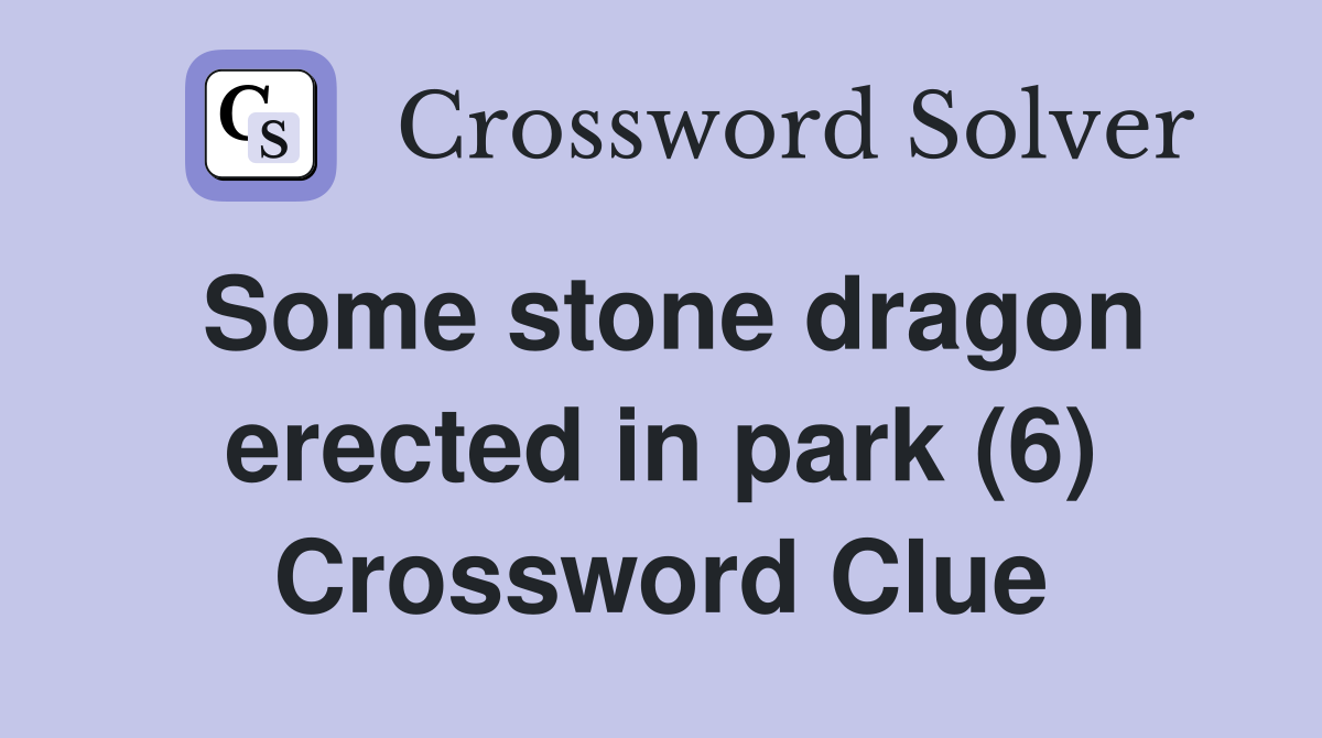 Some stone dragon erected in park (6) Crossword Clue