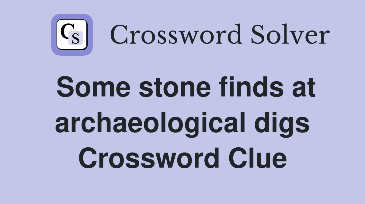 Some stone finds at archaeological digs Crossword Clue