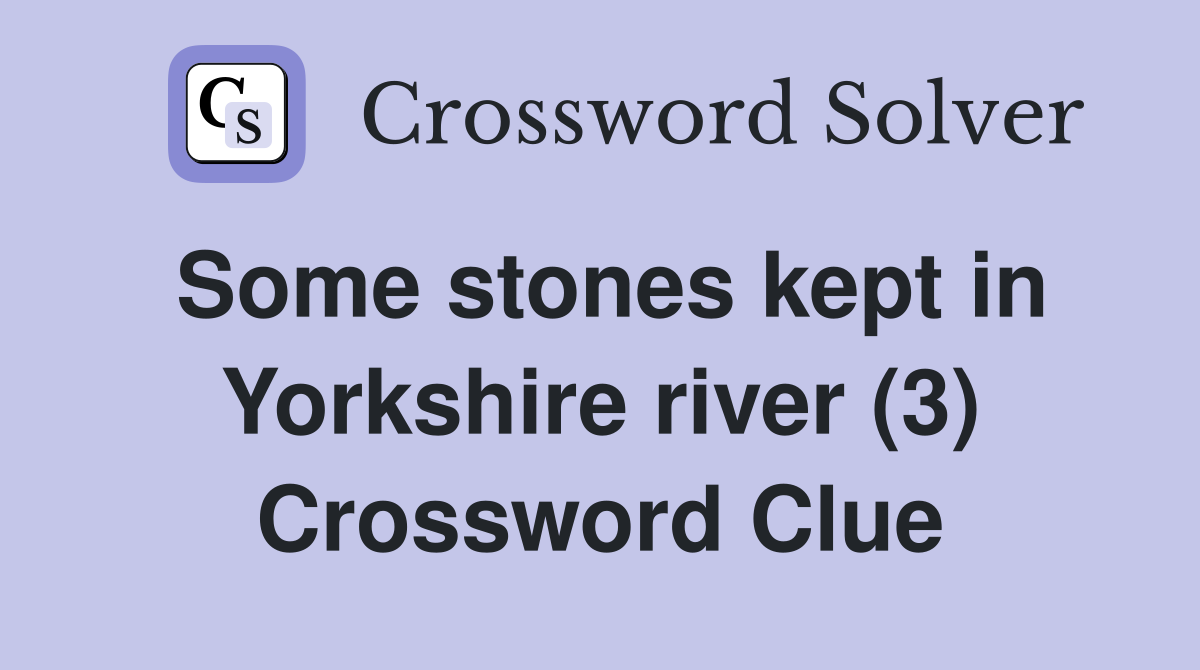 Some stones kept in Yorkshire river (3) Crossword Clue
