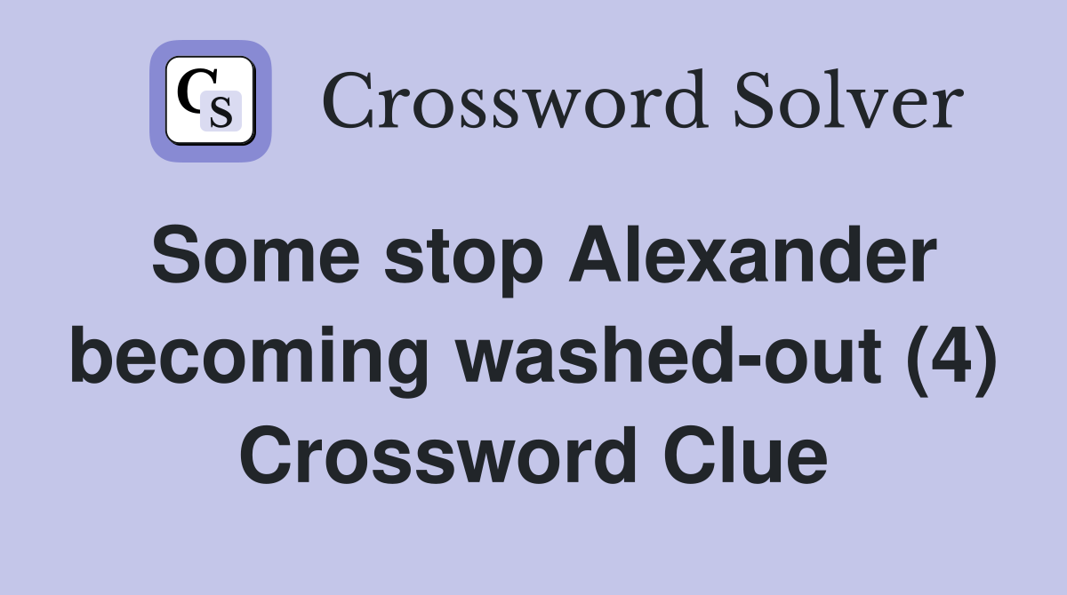 Some stop Alexander becoming washed-out (4) Crossword Clue