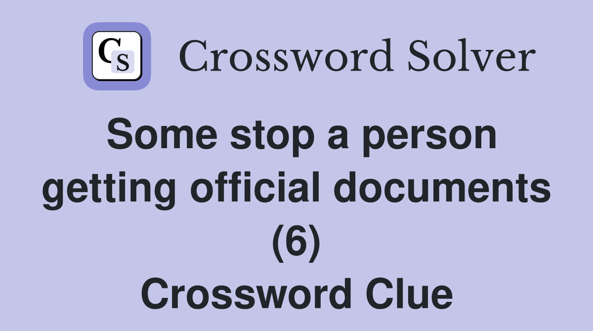 Some stop a person getting official documents (6) Crossword Clue