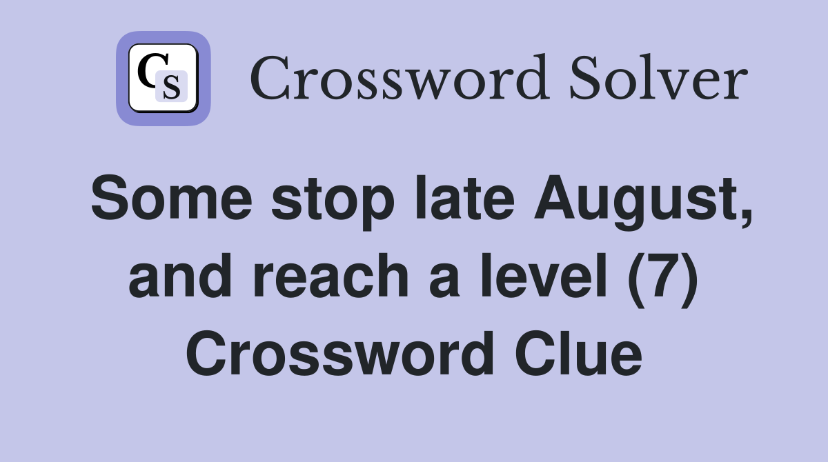 Some stop late August, and reach a level (7) Crossword Clue