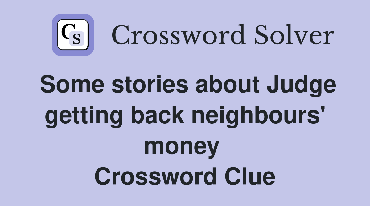 Some stories about Judge getting back neighbours' money  Crossword Clue
