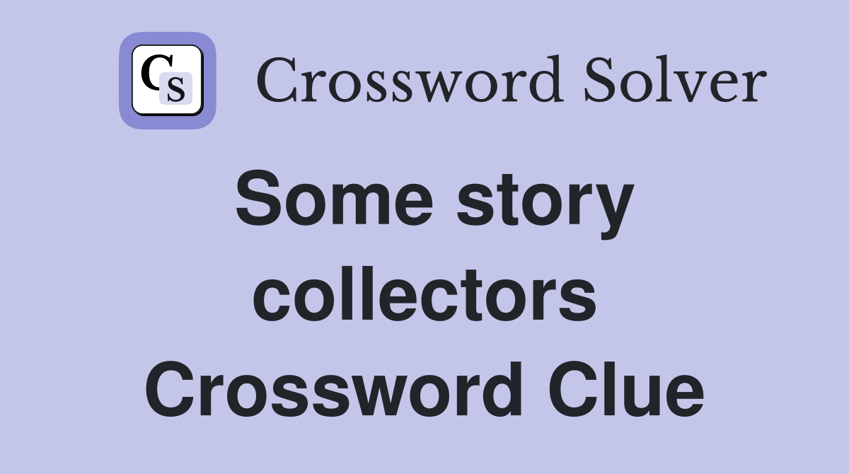 Some story collectors Crossword Clue