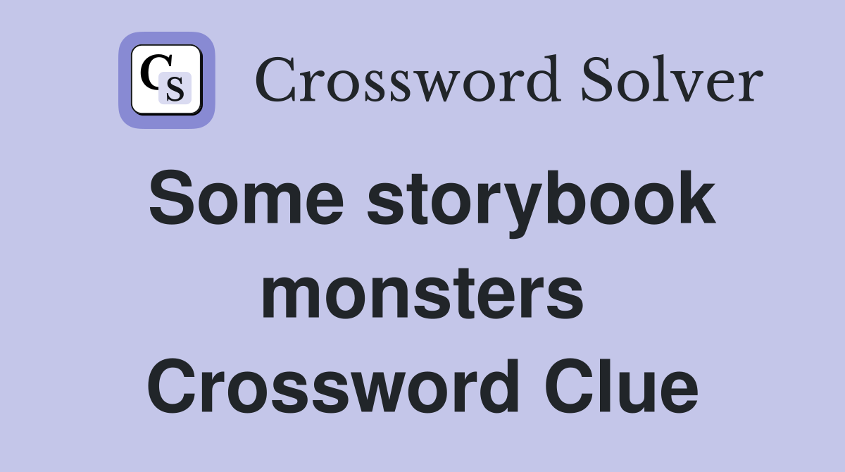 Some storybook monsters Crossword Clue