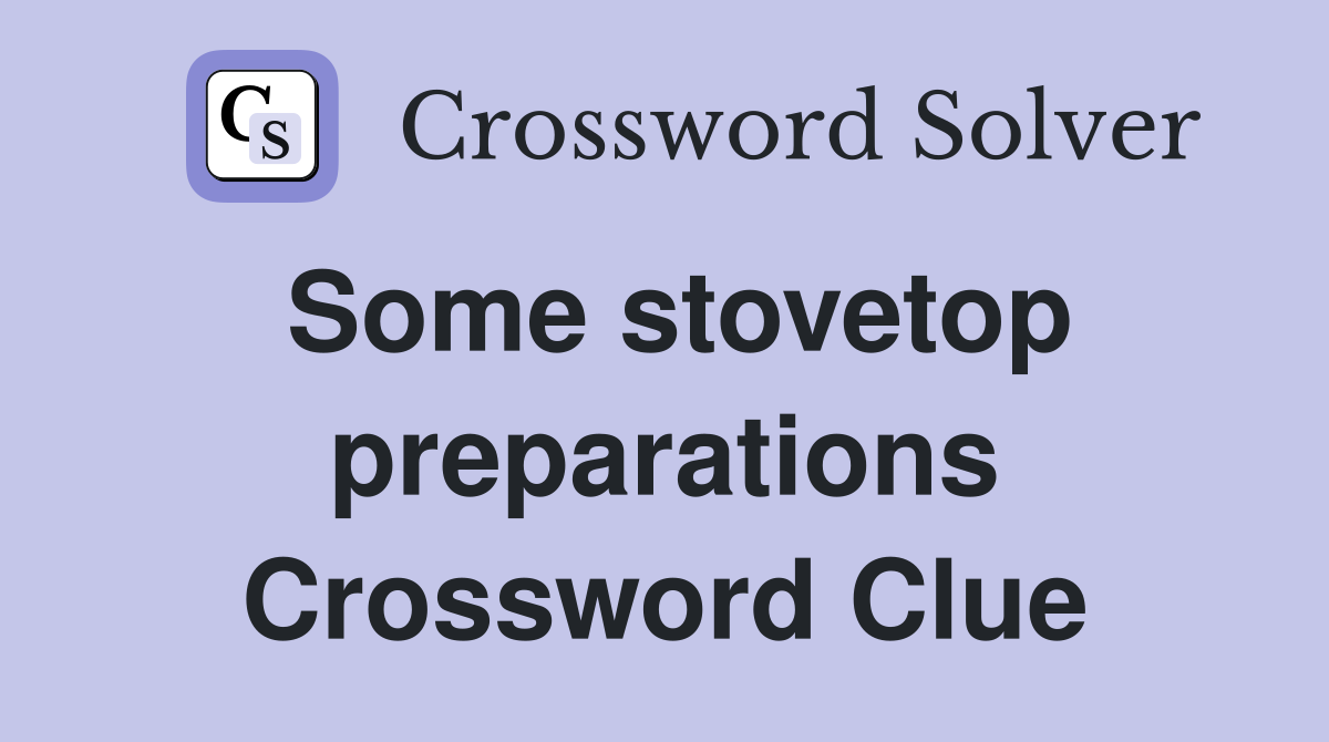 Some stovetop preparations Crossword Clue