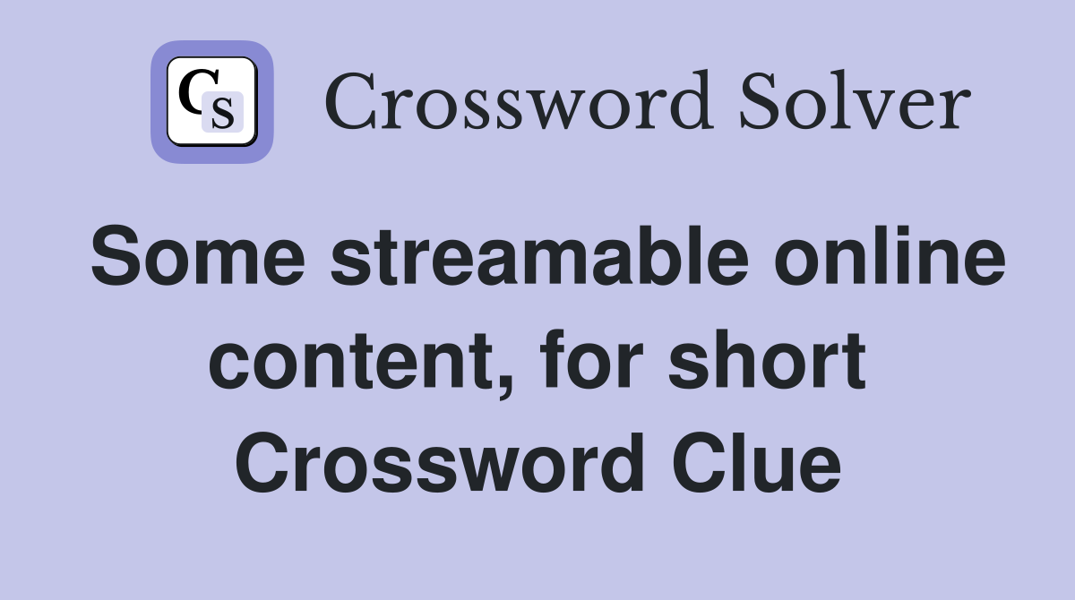 Some streamable online content, for short Crossword Clue