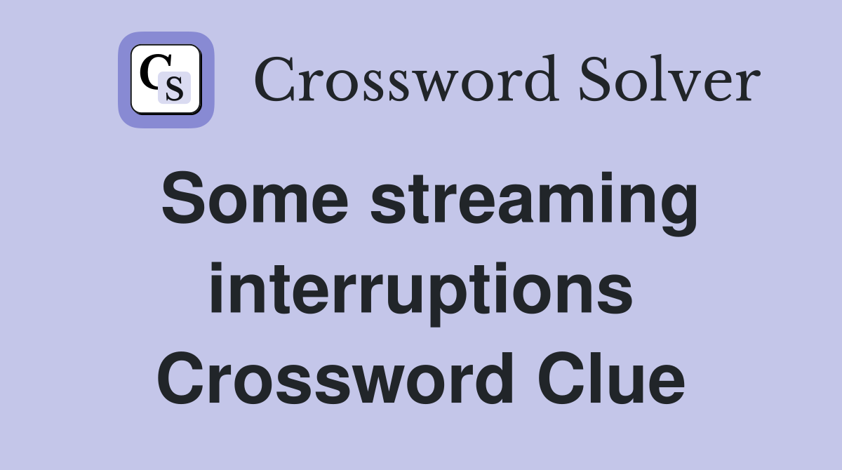Some streaming interruptions Crossword Clue