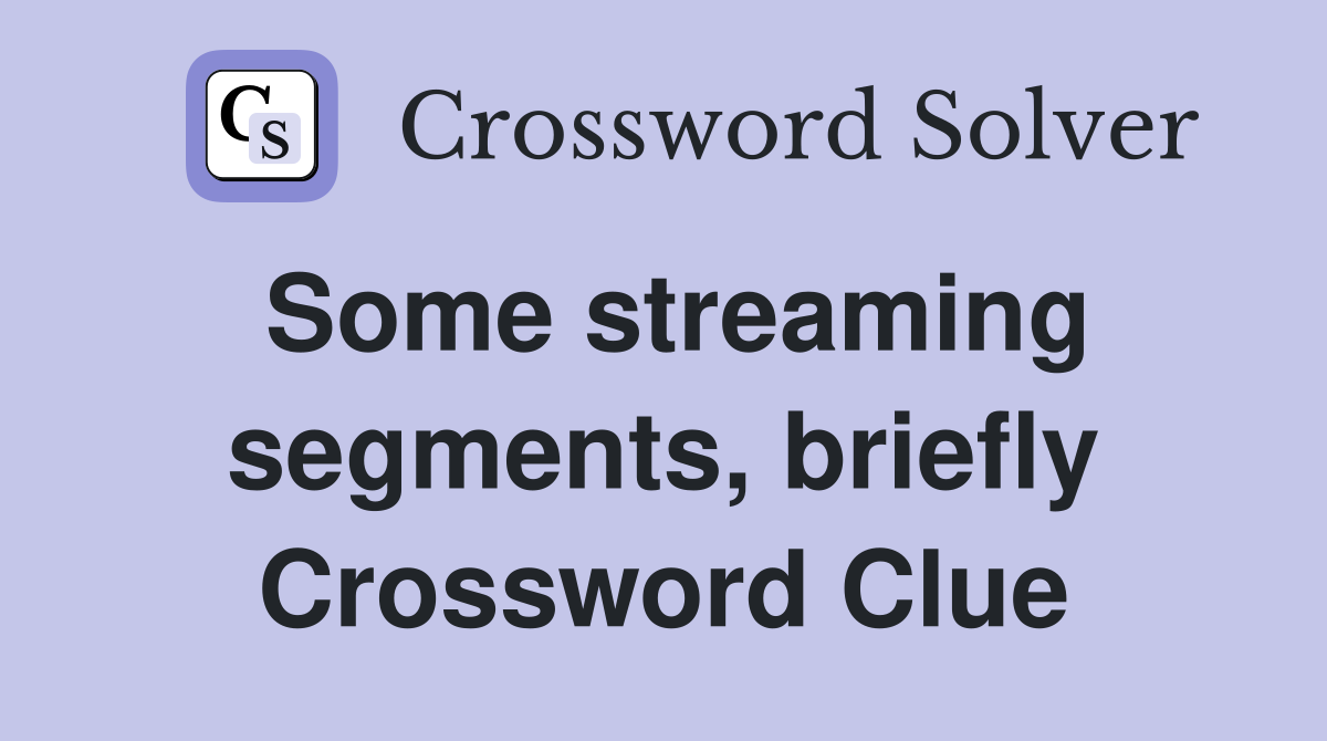 Some streaming segments, briefly Crossword Clue