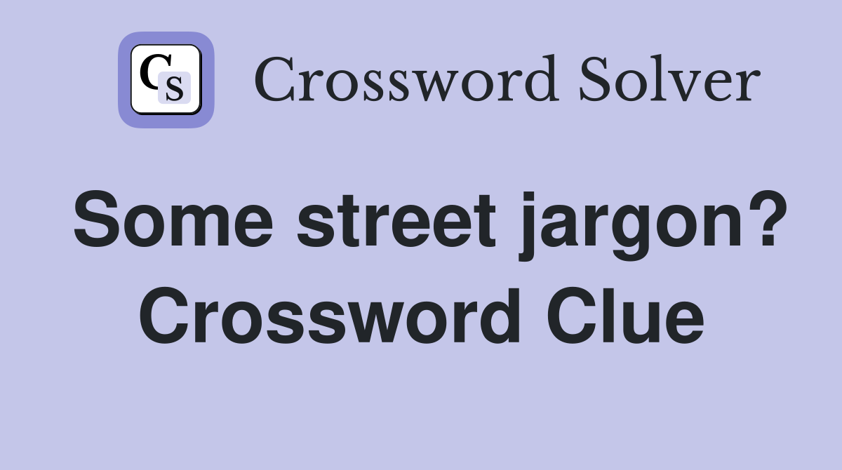 Some street jargon? Crossword Clue