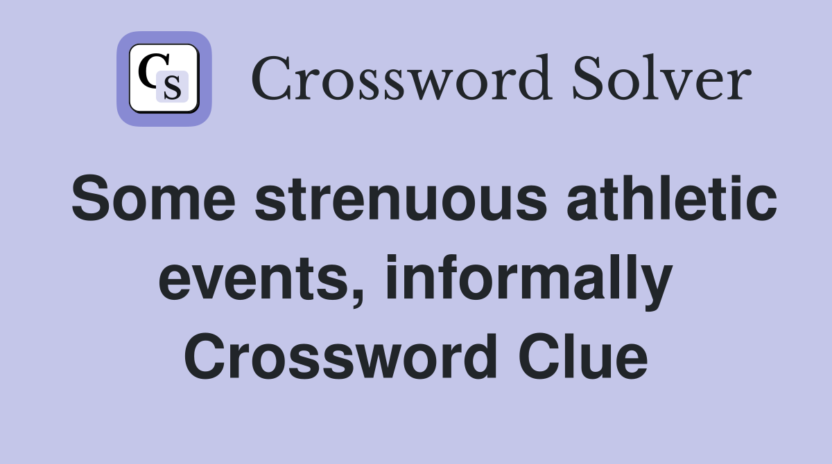 Some strenuous athletic events, informally Crossword Clue