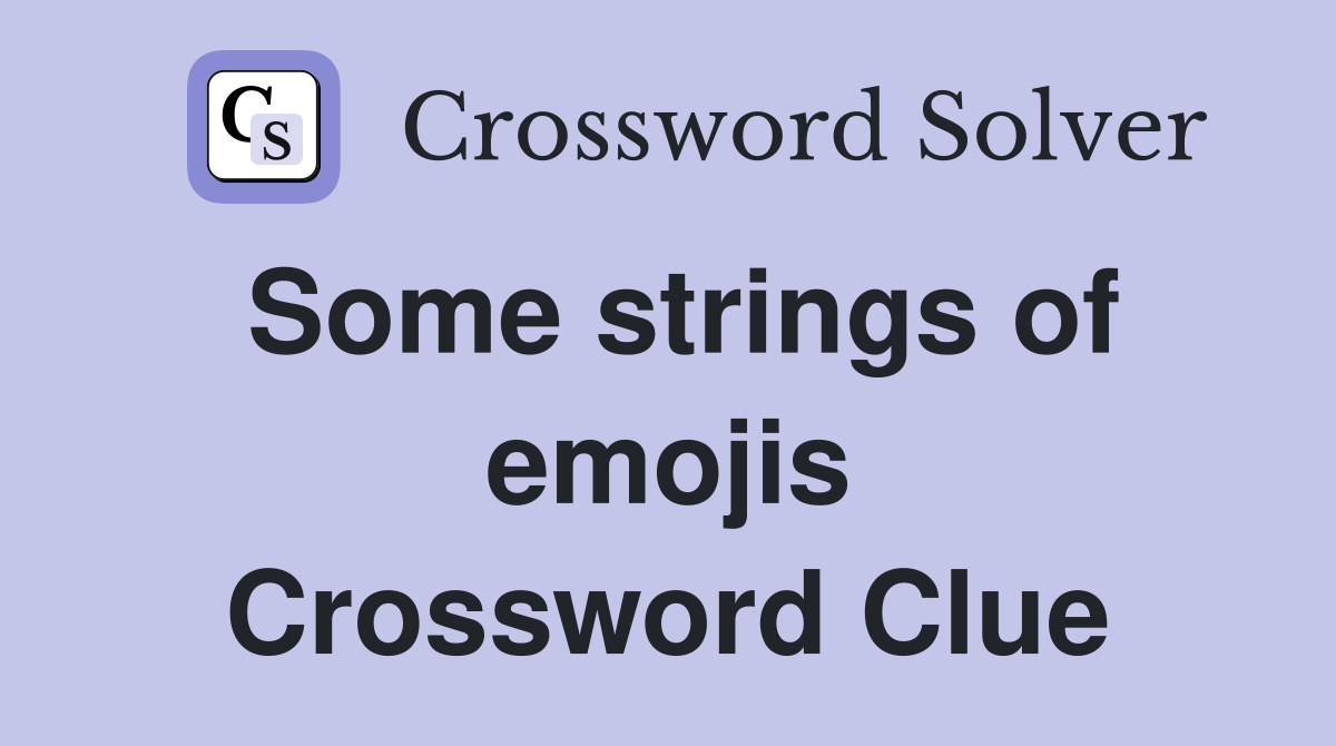 Some strings of emojis Crossword Clue
