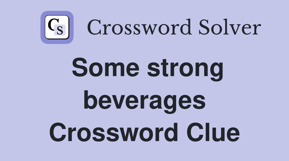 Some strong beverages Crossword Clue
