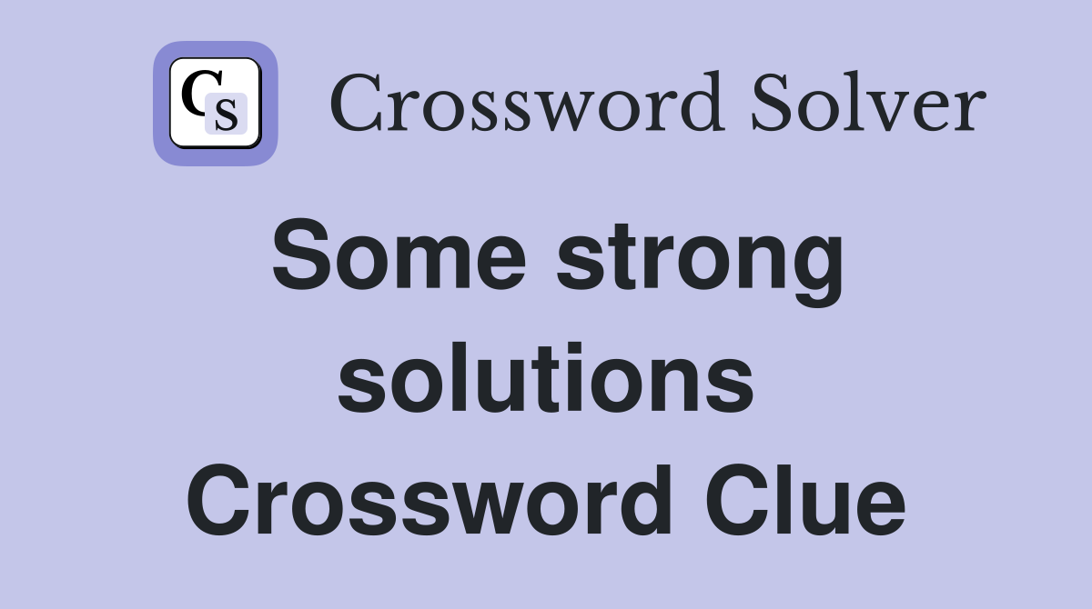 Some strong solutions Crossword Clue