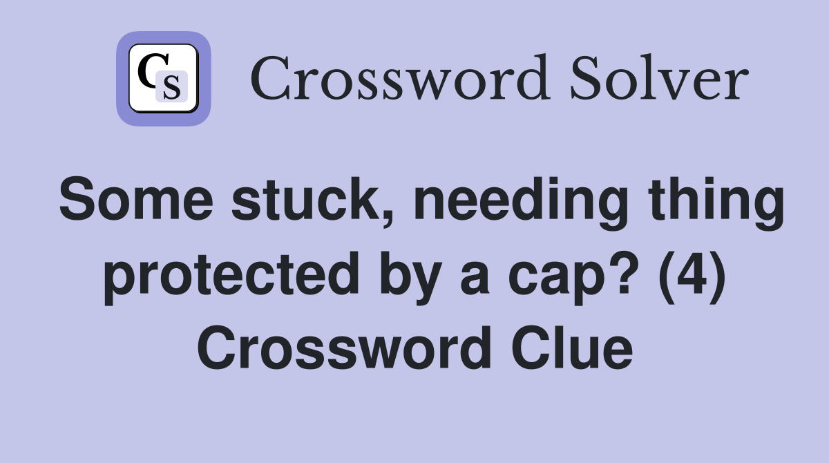 Some stuck, needing thing protected by a cap? (4) Crossword Clue