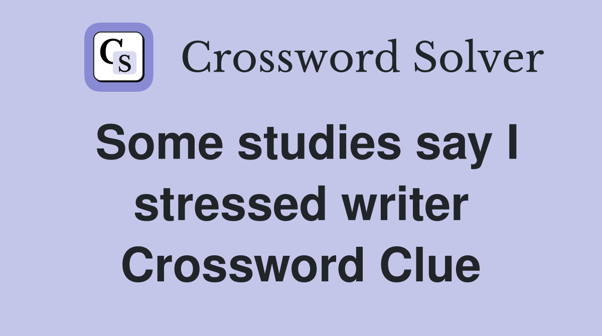 Some studies say I stressed writer Crossword Clue