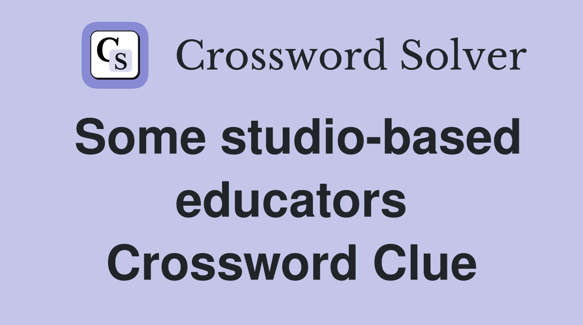Some studio-based educators Crossword Clue