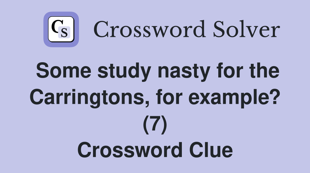 Some study nasty for the Carringtons, for example? (7) Crossword Clue