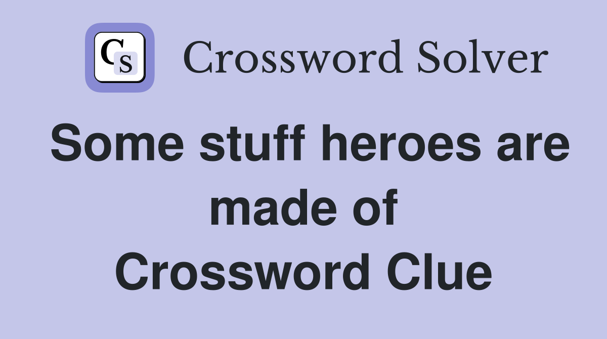 Some stuff heroes are made of Crossword Clue