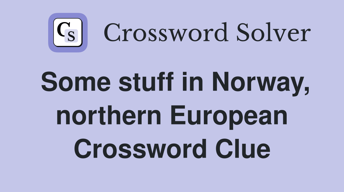 Some stuff in Norway, northern European Crossword Clue