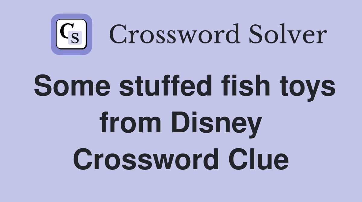 Some stuffed fish toys from Disney Crossword Clue