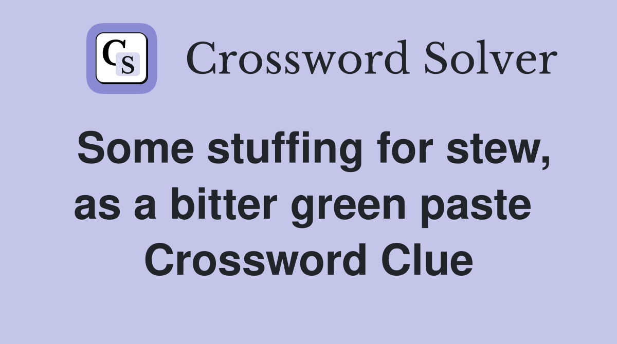 Some stuffing for stew, as a bitter green paste  Crossword Clue