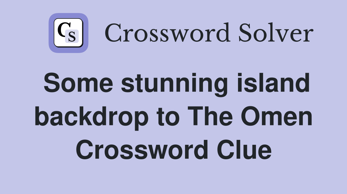 Some stunning island backdrop to The Omen Crossword Clue