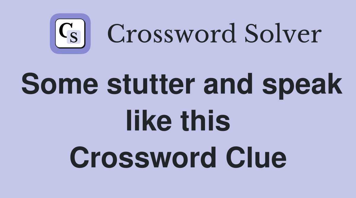 Some stutter and speak like this Crossword Clue