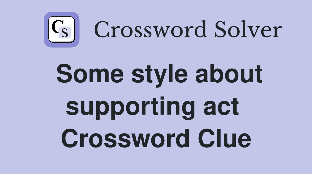 Some style about supporting act  Crossword Clue