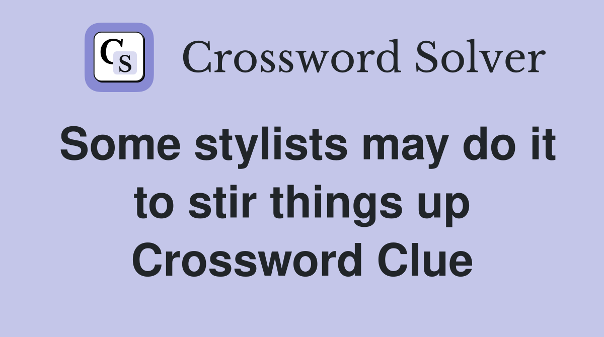 Some stylists may do it to stir things up Crossword Clue