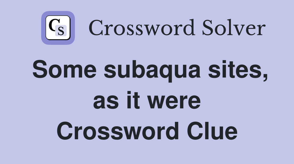 Some subaqua sites, as it were Crossword Clue