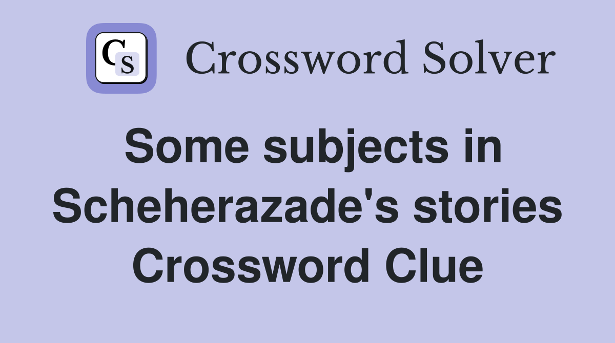 Some subjects in Scheherazade's stories Crossword Clue