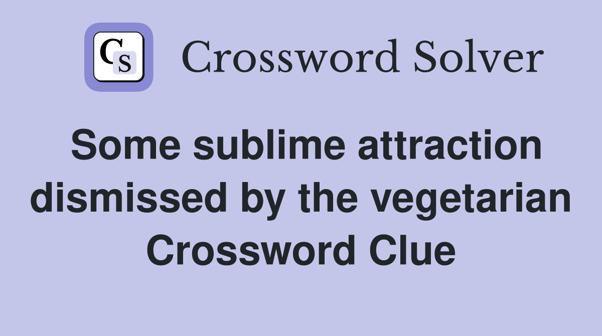 Some sublime attraction dismissed by the vegetarian Crossword Clue