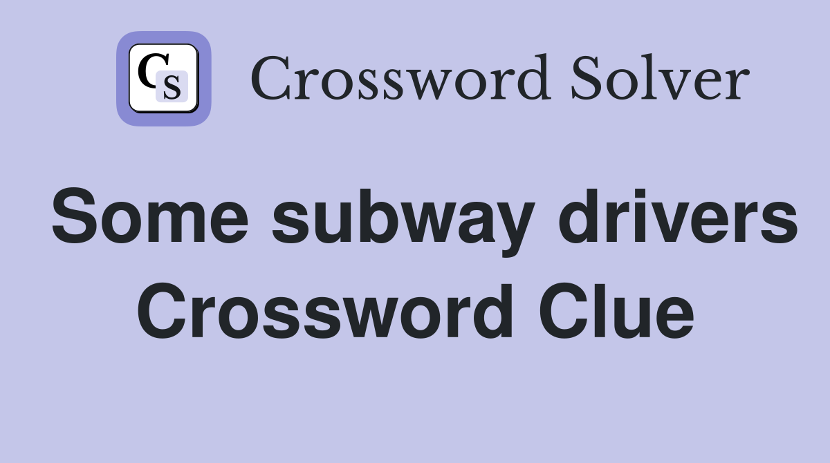 Some subway drivers Crossword Clue