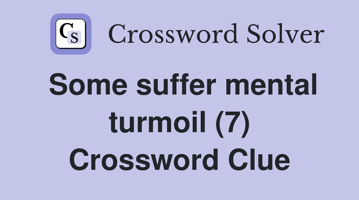 Some suffer mental turmoil (7) Crossword Clue