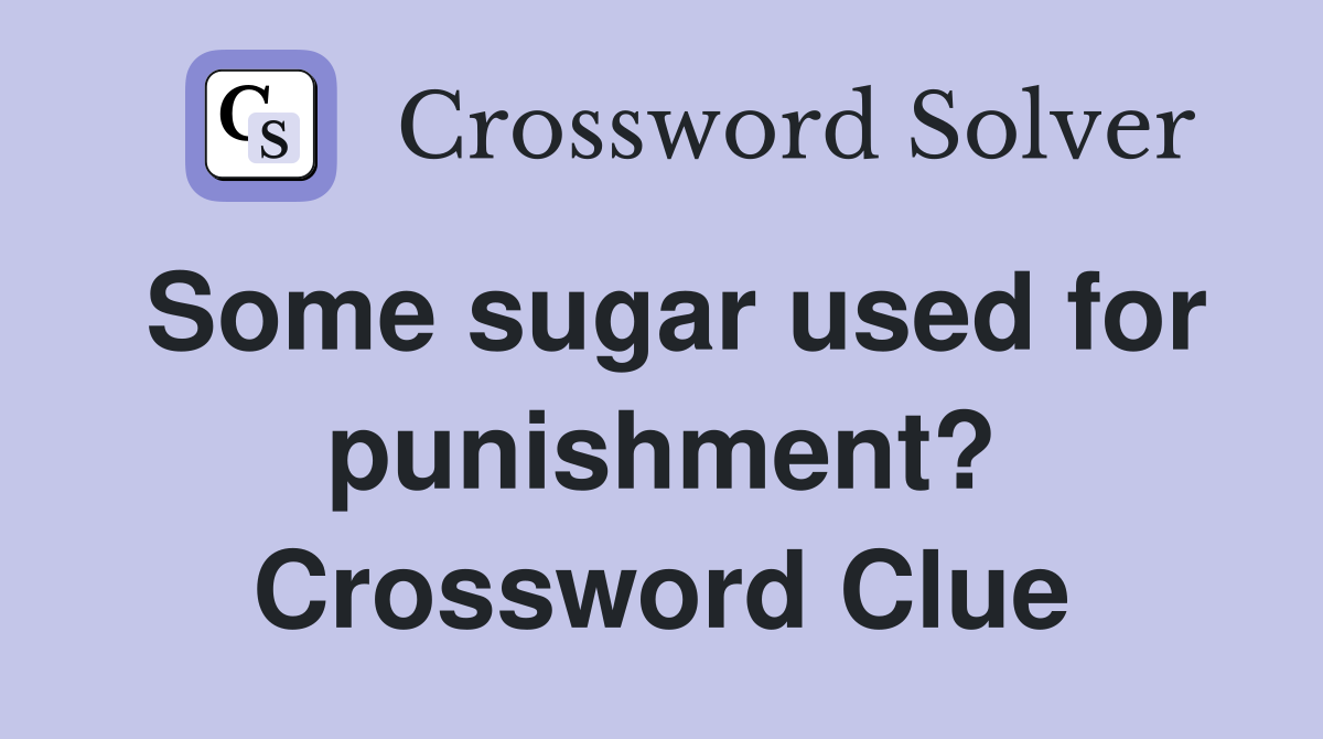 Some sugar used for punishment? Crossword Clue