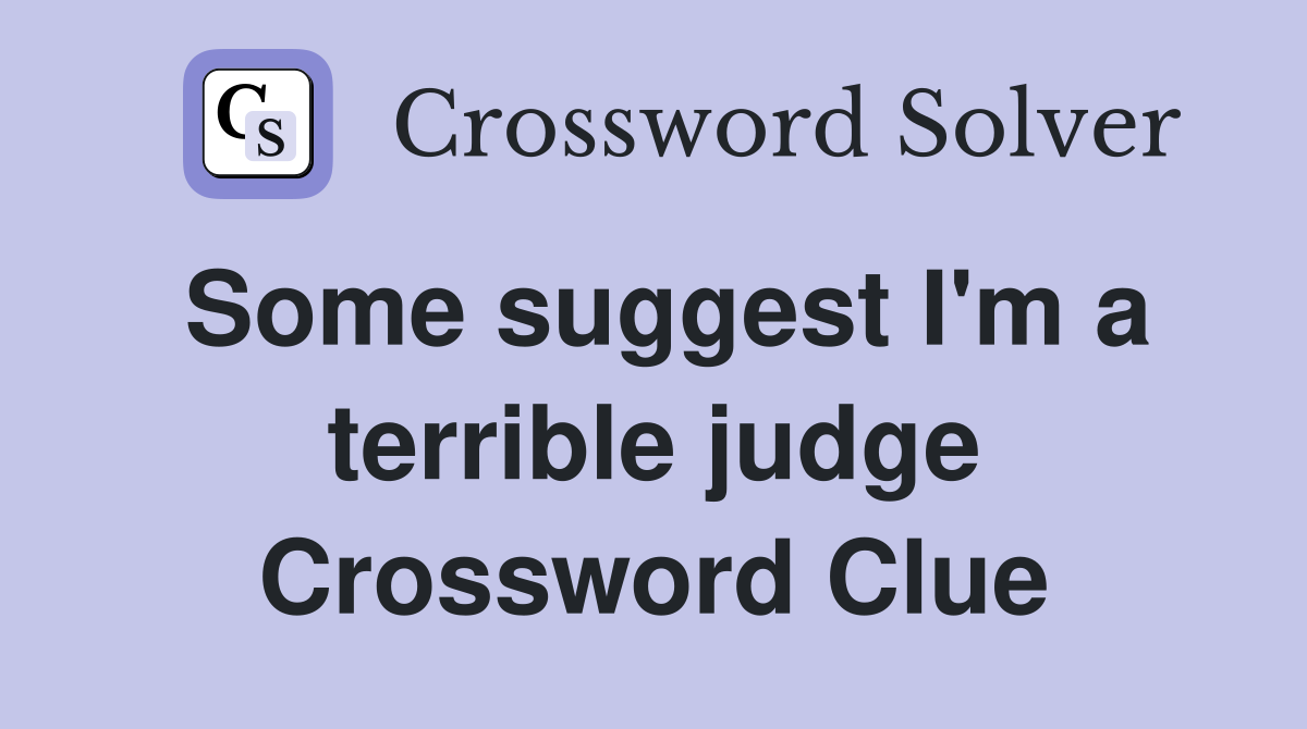 Some suggest I'm a terrible judge Crossword Clue