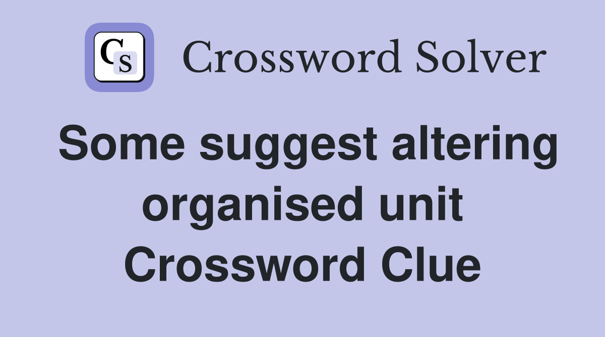 Some suggest altering organised unit Crossword Clue