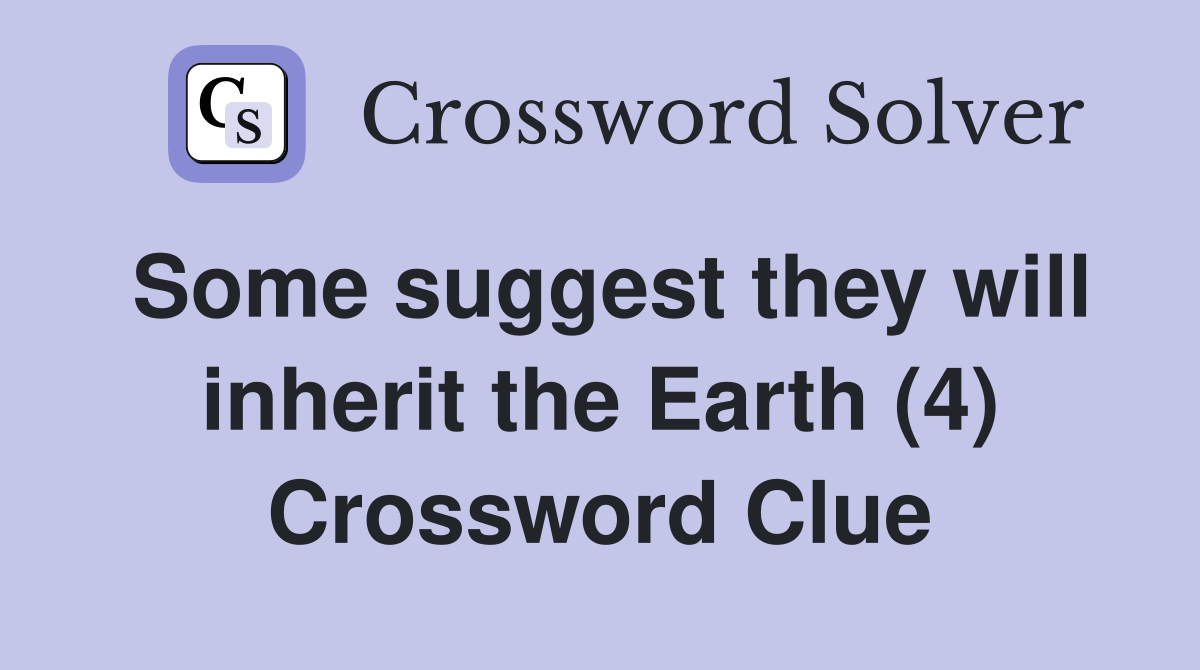 Some suggest they will inherit the Earth (4) Crossword Clue