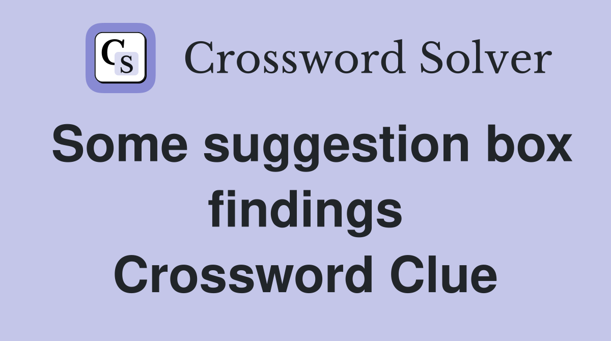 Some suggestion box findings Crossword Clue