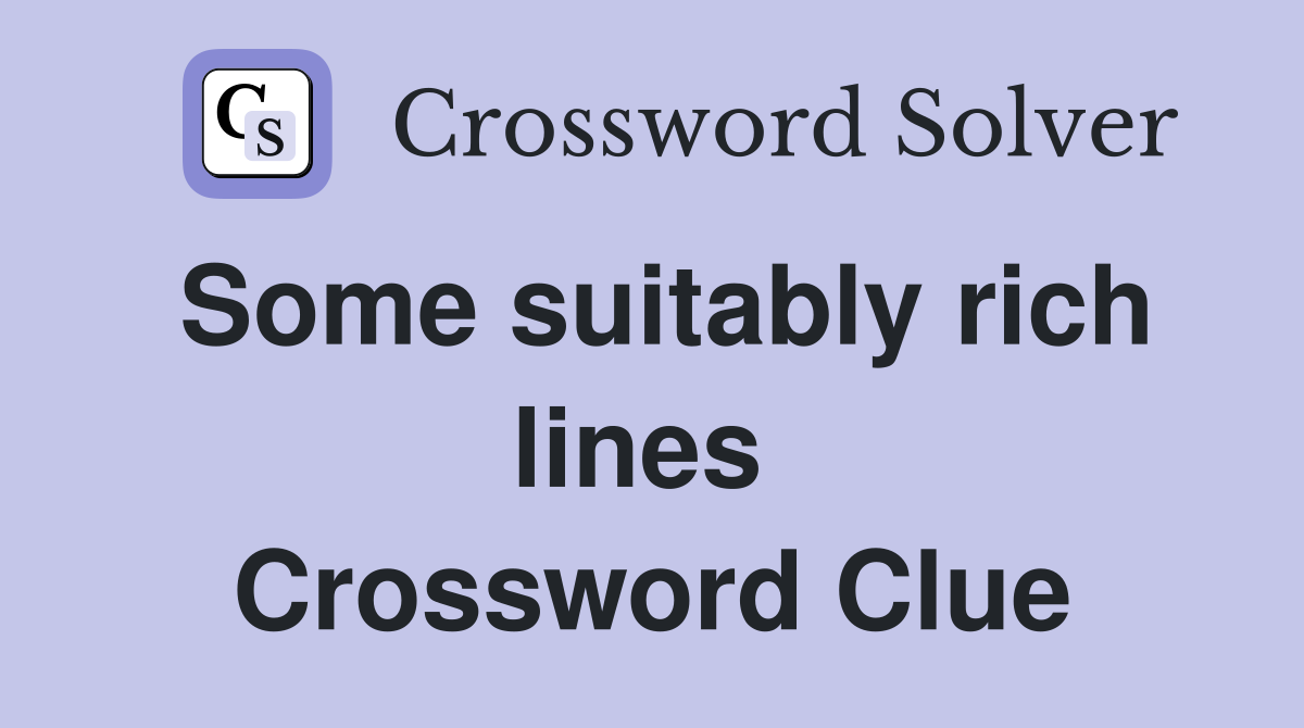 Some suitably rich lines  Crossword Clue